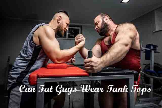 Embracing Confidence: Can Fat Guys Wear Tank Tops?