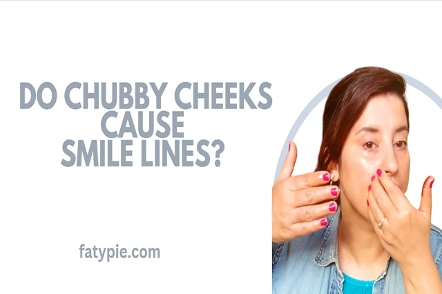 Do Chubby Cheeks Cause Smile Lines?