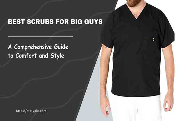 The Perfect Fit: A Guide to the Best Scrubs for Big Guys in 2023